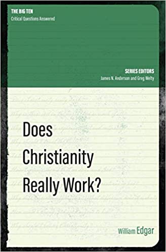 Book Notice: DOES CHRISTIANITY REALLY WORK?, by William Edgar