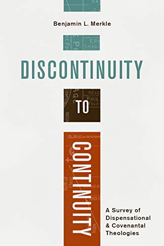 Book Notice: DISCONTINUITY TO CONTINUITY: A SURVEY OF DISPENSATIONAL AND COVENANTAL THEOLOGIES, by Benjamin L. Merkle