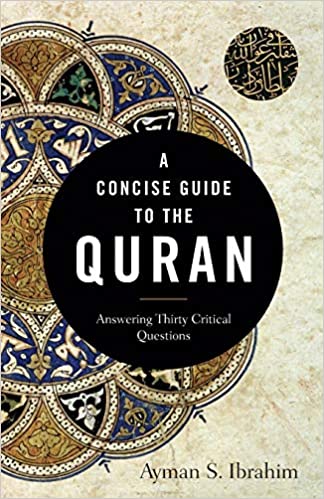 A CONCISE GUIDE TO THE QURAN: ANSWERING THIRTY CRITICAL QUESTIONS, by Ayman S. Ibrahim