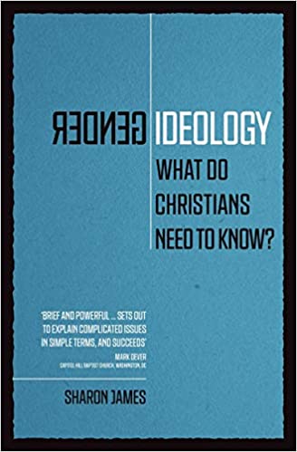 Book Notice: GENDER IDEOLOGY: WHAT DO CHRISTIANS NEED TO KNOW?, by Sharon James