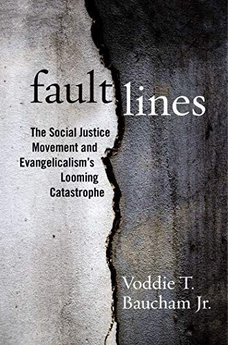 FAULT LINES: THE SOCIAL JUSTICE MOVEMENT AND EVANGELICALISM’S LOOMING CATASTROPHE, by Voddie T. Baucham Jr.