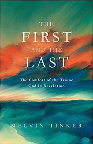 Book Notice: THE FIRST AND THE LAST: THE COMFORT OF THE TRIUNE GOD IN REVELATION, by Melvin Tinker