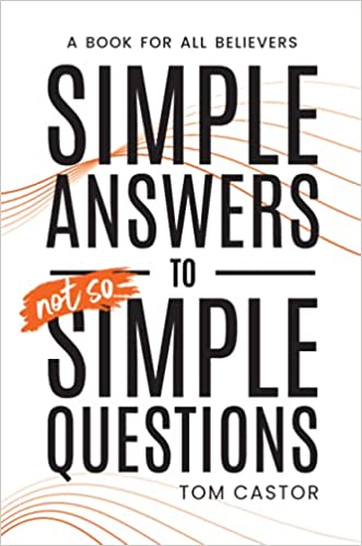 Book Notice: SIMPLE ANSWERS TO NOT SO SIMPLE QUESTIONS: A BOOK FOR ALL BELIEVERS, by Tom Castor