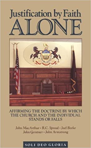 JUSTIFICATION BY FAITH ALONE: AFFIRMING THE DOCTRINE BY WHICH THE CHURCH AND THE INDIVIDUAL STANDS OR FALLS, by John MacArthur, R. C. Sproul, Joel Beeke, John Gerstner, John Armstrong