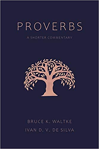 Book Notice: PROVERBS: A SHORTER COMMENTARY, by Bruce K. Waltke and Ivan D. V. De Silva