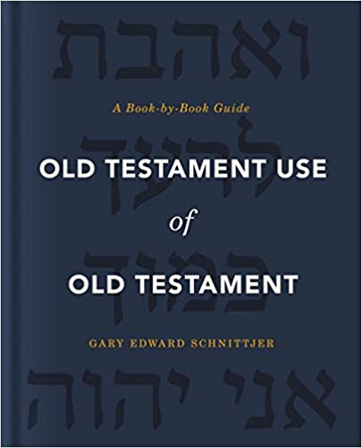 Book Notice: OLD TESTAMENT USE OF OLD TESTAMENT: A BOOK-BY-BOOK GUIDE, by Gary Edward Schnittjer