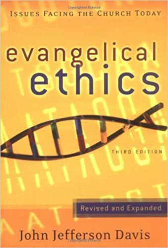 EVANGELICAL ETHICS: ISSUES FACING THE CHURCH TODAY, 3RD EDITION, by John Jefferson Davis