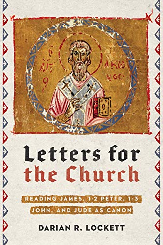 Book Notice: LETTERS FOR THE CHURCH: READING JAMES, 1-2 PETER, 1-3 JOHN, AND JUDE AS CANON, by Darian R. Lockett