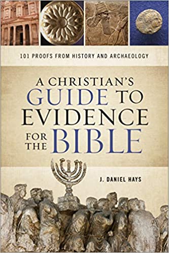Book Notice: A CHRISTIAN’S GUIDE TO EVIDENCE FOR THE BIBLE: 101 PROOFS FROM HISTORY AND ARCHAEOLOGY, by J. Daniel Hays