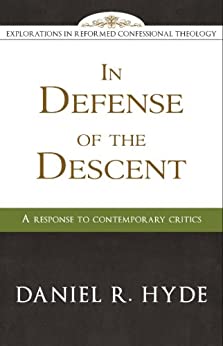 Book Notice: IN DEFENSE OF THE DESCENT: A RESPONSE TO CONTEMPORARY CRITICS, by Daniel R. Hyde