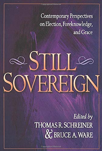 STILL SOVEREIGN: CONTEMPORARY PERSPECTIVES ON ELECTION, FOREKNOWLEDGE, AND GRACE, edited by Thomas R. Schreiner and Bruce A. Ware