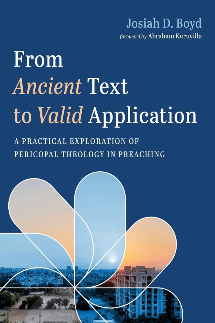 FROM ANCIENT TEXT TO VALID APPLICATION: A PRACTICAL EXPLORATION OF PERICOPAL THEOLOGY IN PREACHING, by Josiah D. Boyd