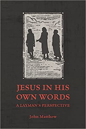 Book Notice: JESUS IN HIS OWN WORDS: A LAYMAN’S PERSPECTIVE, by John Matthew