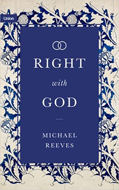 Book Notice: RIGHT WITH GOD, by Michael Reeves