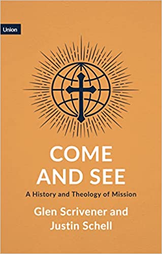 COME AND SEE: A HISTORY AND THEOLOGY OF MISSION, by Glen Scrivener and Justin Schell