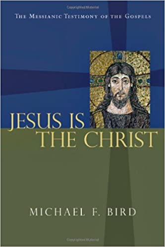JESUS IS THE CHRIST, by Michael F. Bird