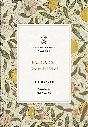 WHAT DID THE CROSS ACHIEVE? by J. I. Packer