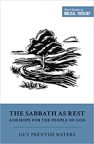 THE SABBATH AS REST AND HOPE FOR THE PEOPLE OF GOD, by Guy Prentiss Waters