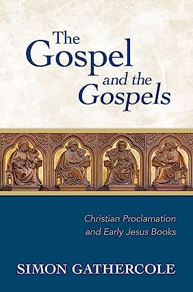 THE GOSPEL AND THE GOSPELS: CHRISTIAN PROCLAMATION AND EARLY JESUS BOOKS, by Simon Gathercole