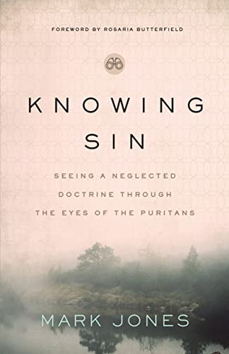 KNOWING SIN: SEEING A NEGLECTED DOCTRINE THROUGH THE EYES OF THE PURITANS, by Mark Jones