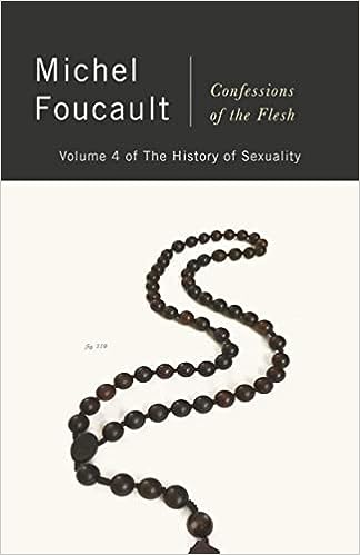 THE HISTORY OF SEXUALITY, VOLUME 4: CONFESSIONS OF THE FLESH, by Michel Foucault