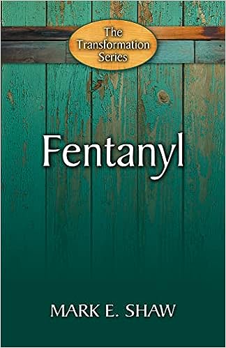 FENTANYL (THE TRANSFORMATION SERIES), by Mark E. Shaw