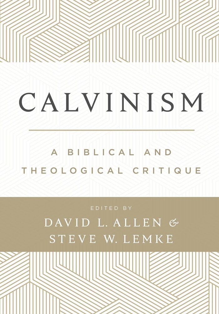 CALVINISM: A BIBLICAL AND THEOLOGICAL CRITIQUE, edited by David L. Allen and Steve W. Lemke