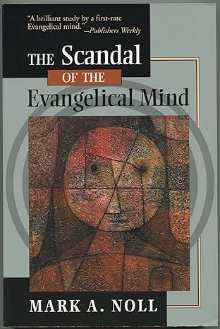 THE SCANDAL OF THE EVANGELICAL MIND, by Mark A. Noll
