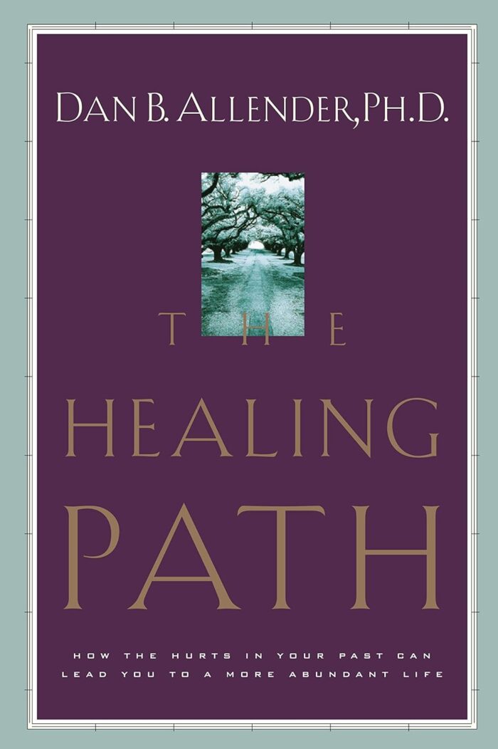 THE HEALING PATH: HOW THE HURTS IN YOUR PAST CAN LEAD YOU TO A MORE ABUNDANT LIFE, by Dan B. Allender