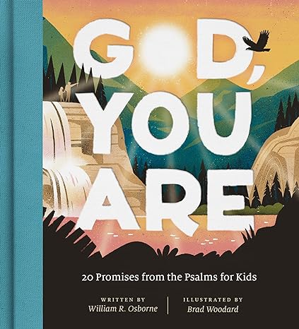 GOD, YOU ARE: 20 PROMISES FROM THE PSALMS FOR KIDS, by William R. Osborne