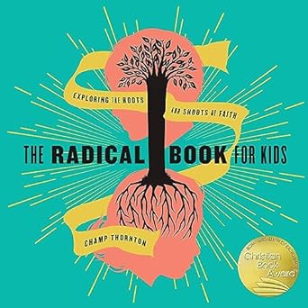 THE RADICAL BOOK FOR KIDS: EXPLORING THE ROOTS AND SHOOTS OF FAITH, by Champ Thornton