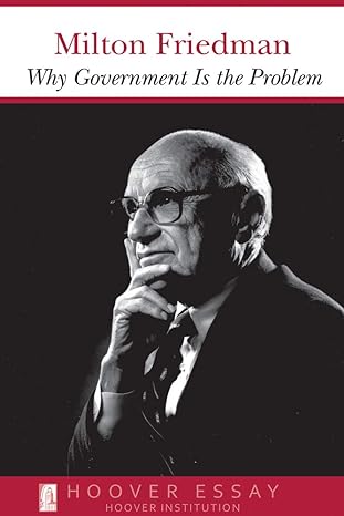 WHY GOVERNMENT IS THE PROBLEM, by Milton Friedman