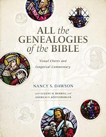 ALL THE GENEALOGIES OF THE BIBLE: VISUAL CHARTS AND EXEGETICAL COMMENTARY, by Nancy S. Dawson