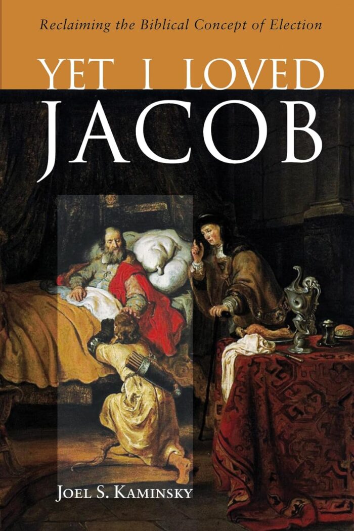 YET I LOVED JACOB: RECLAIMING THE BIBLICAL CONCEPT OF ELECTION, by Joel S. Kaminsky