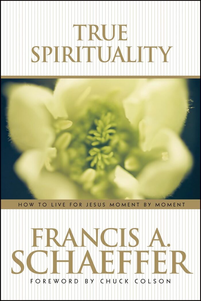 TRUE SPIRITUALITY: HOW TO LIVE FOR JESUS MOMENT BY MOMENT, by Francis A. Schaeffer