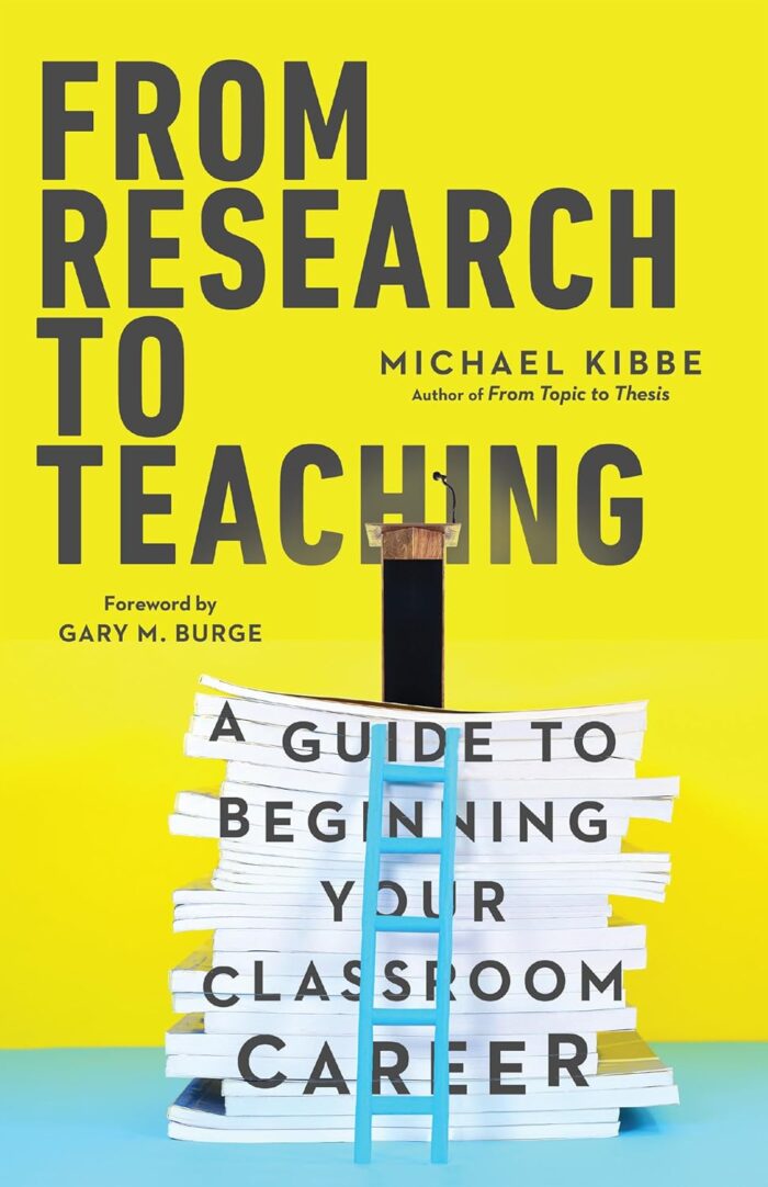FROM RESEARCH TO TEACHING: A GUIDE TO BEGINNING YOUR CLASSROOM CAREER, by Michael Kibbe