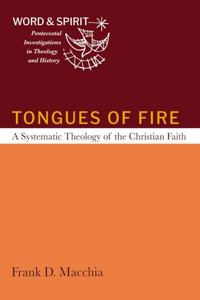 TONGUES OF FIRE: A SYSTEMATIC THEOLOGY OF THE CHRISTIAN FAITH, by Frank D. Macchia