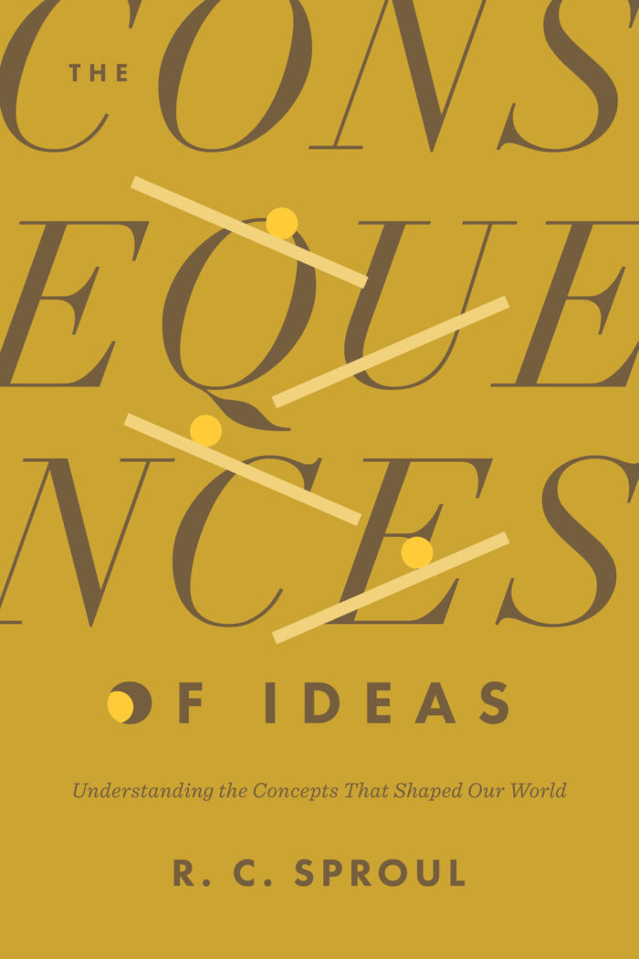 THE CONSEQUENCES OF IDEAS: UNDERSTANDING THE CONCEPTS THAT SHAPED OUR WORLD, by R. C. Sproul
