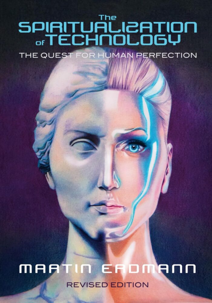 THE SPIRITUALIZATION OF TECHNOLOGY: THE QUEST FOR HUMAN PERFECTION (REVISED EDITION),  by Martin Erdmann