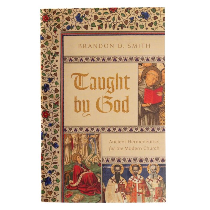 TAUGHT BY GOD: ANCIENT HERMENEUTICS FOR THE MODERN CHURCH, by Brandon D. Smith