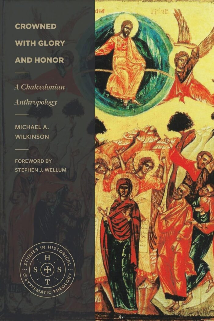 CROWNED WITH GLORY AND HONOR: A CHALCEDONIAN ANTHROPOLOGY, by Michael A. Wilkinson