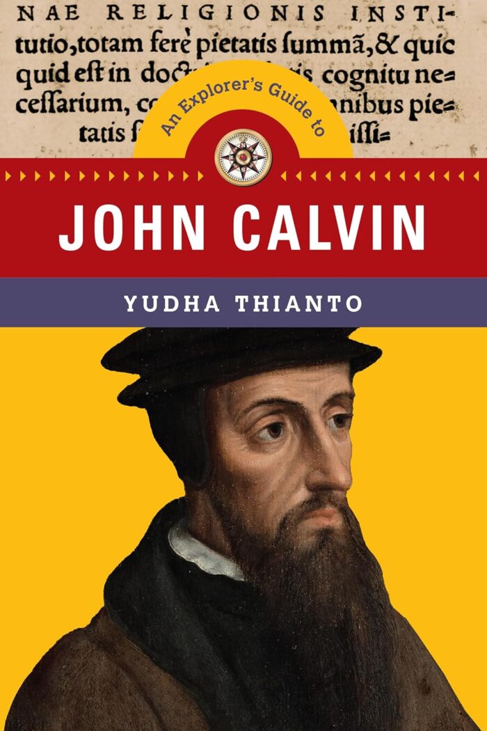 AN EXPLORER’S GUIDE TO JOHN CALVIN, by Yudha Thianto