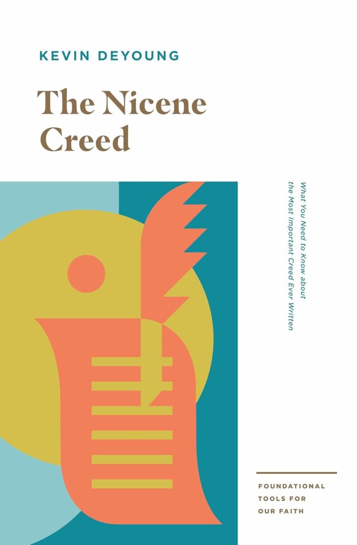 THE NICENE CREED: WHAT YOU NEED TO KNOW ABOUT THE MOST IMPORTANT CREED EVER WRITTEN, by Kevin DeYoung