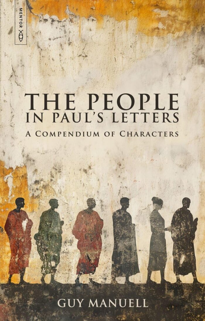 THE PEOPLE IN PAUL’S LETTERS: A COMPENDIUM OF CHARACTERS, by Guy Manuell