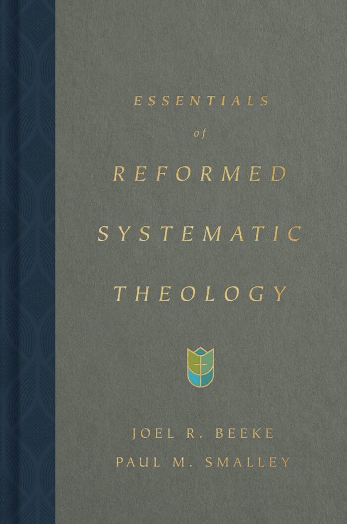 ESSENTIALS OF REFORMED SYSTEMATIC THEOLOGY, by Joel R. Beeke and Paul M. Smalley