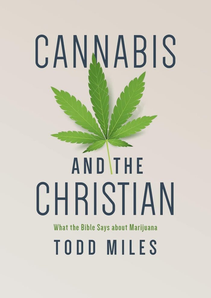 CANNABIS AND THE CHRISTIAN: WHAT THE BIBLE SAYS ABOUT MARIJUANA, by Todd Miles