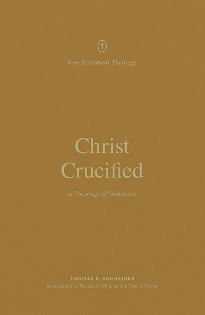 CHRIST CRUCIFIED: A THEOLOGY OF GALATIANS, by Thomas R. Schreiner
