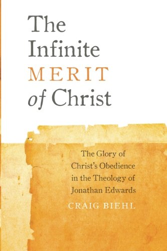The Infinite Merit Of Christ: The Glory Of Christ’s Obedience In The Theology Of Jonathan Edwards