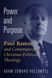 Power And Purpose: Paul Ramsey And Contemporary Christian Political Theology
