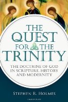 The Quest For The Trinity: The Doctrine Of God In Scripture, History, And Modernity